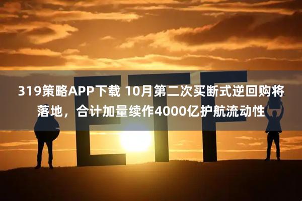 319策略APP下载 10月第二次买断式逆回购将落地，合计加量续作4000亿护航流动性
