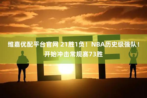 维嘉优配平台官网 21胜1负！NBA历史级强队！开始冲击常规赛73胜